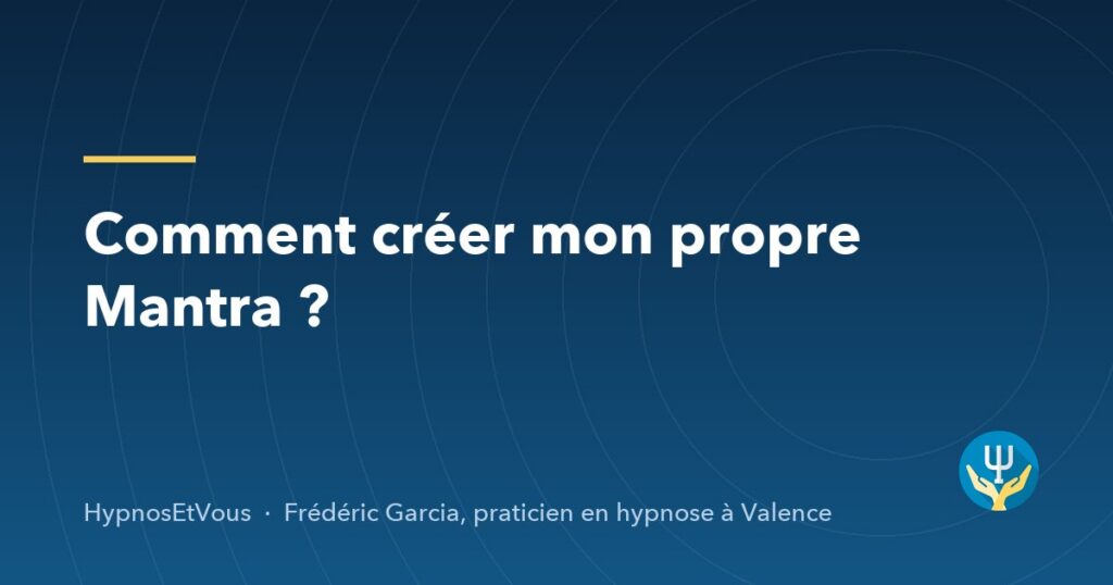 Comment créer mon propre Mantra ? — blog de Frédéric Garcia, hypnose à Valence